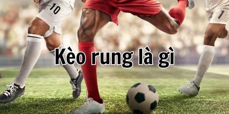 Kèo rung là gì Kèo rung là gì? bản chất và khái niệm